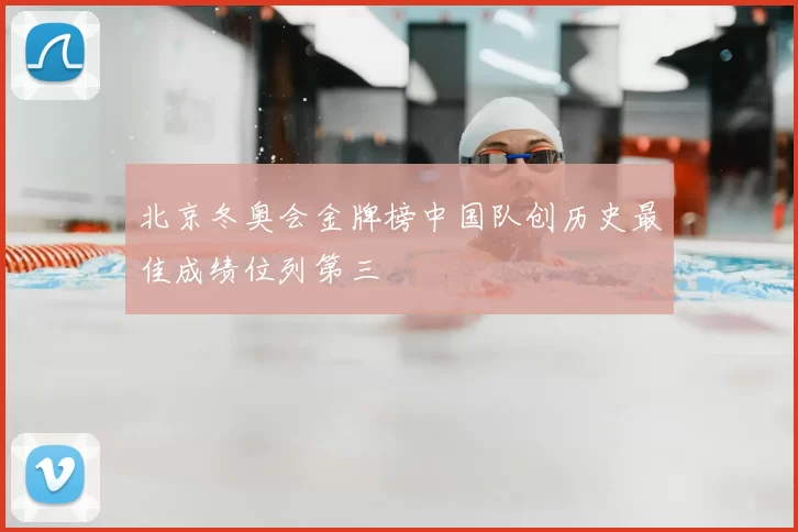 北京冬奥会金牌榜中国队创历史最佳成绩位列第三