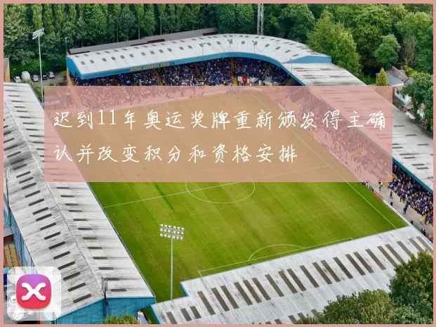 迟到11年奥运奖牌重新颁发得主确认并改变积分和资格安排