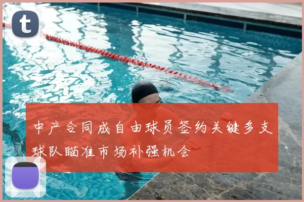 中产合同成自由球员签约关键多支球队瞄准市场补强机会