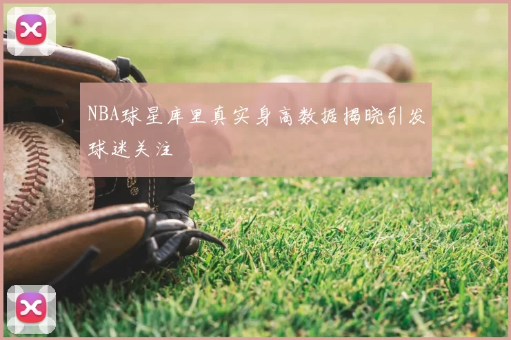 NBA球星库里真实身高数据揭晓引发球迷关注