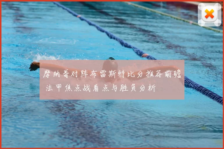 摩纳哥对阵布雷斯特比分推荐前瞻 法甲焦点战看点与胜负分析