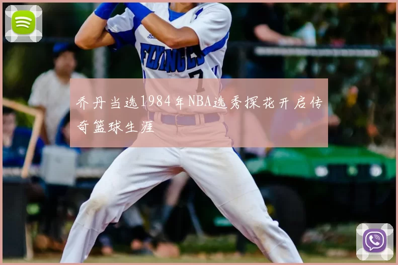 乔丹当选1984年NBA选秀探花开启传奇篮球生涯