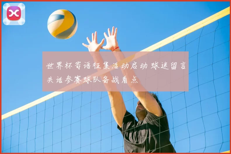 世界杯寄语征集活动启动 球迷留言共话参赛球队备战看点